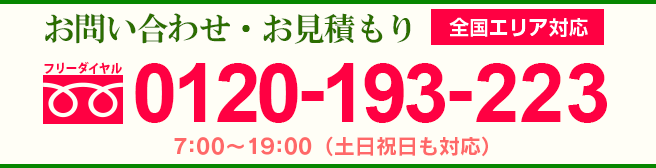 お問い合わせ・お見積もり 全国エリア対応 お気軽にお問い合せください。 0120-193-223